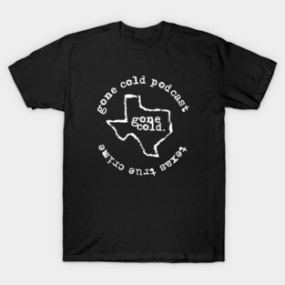 gone cold podcast - texas true crime T-Shirt