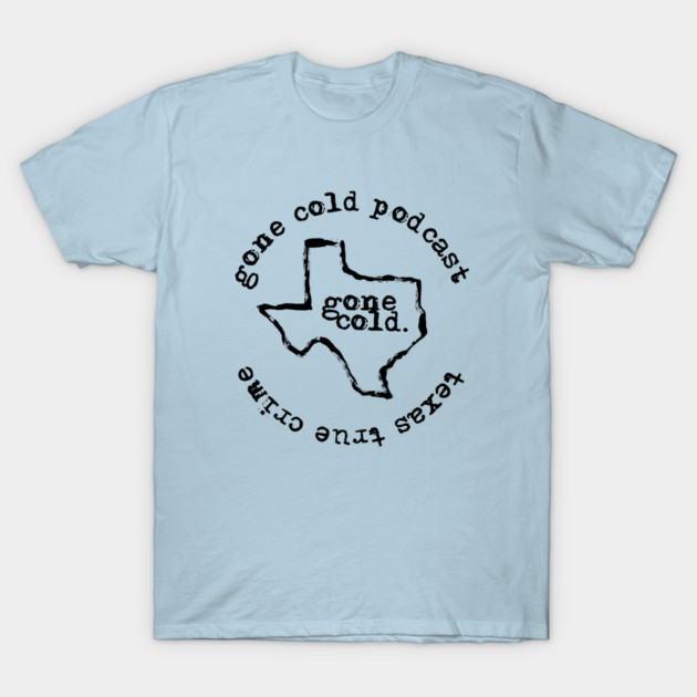 gone cold podcast - texas true crime black logo T-Shirt by Gone Cold - Texas True Crime