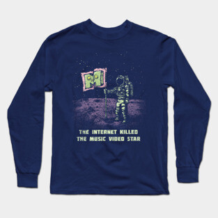 The Internet Killed the Video Star Long Sleeve T-Shirt
