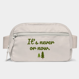 It's never or now. Bag