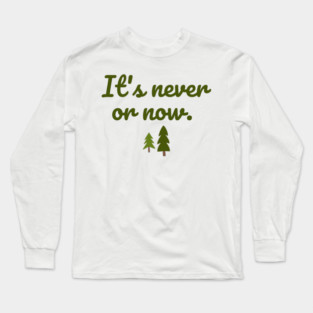 It's never or now. Long Sleeve T-Shirt