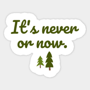 It's never or now. Sticker