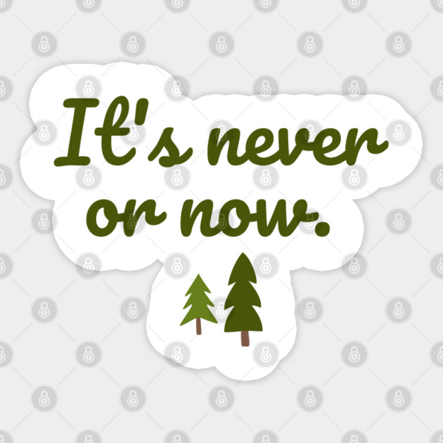 It's never or now. Sticker by Stars Hollow Mercantile