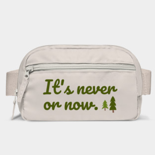 It's never or now. Bag