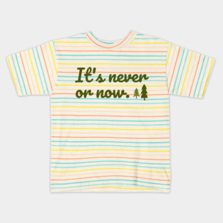 It's never or now. Kids T-Shirt