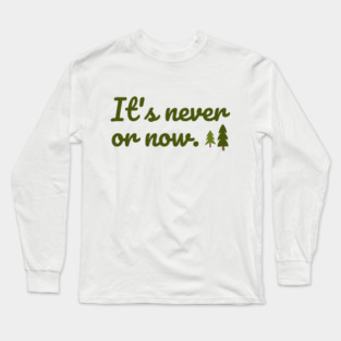 It's never or now. Long Sleeve T-Shirt