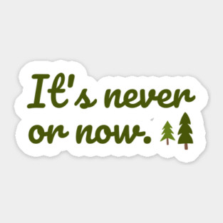 It's never or now. Sticker
