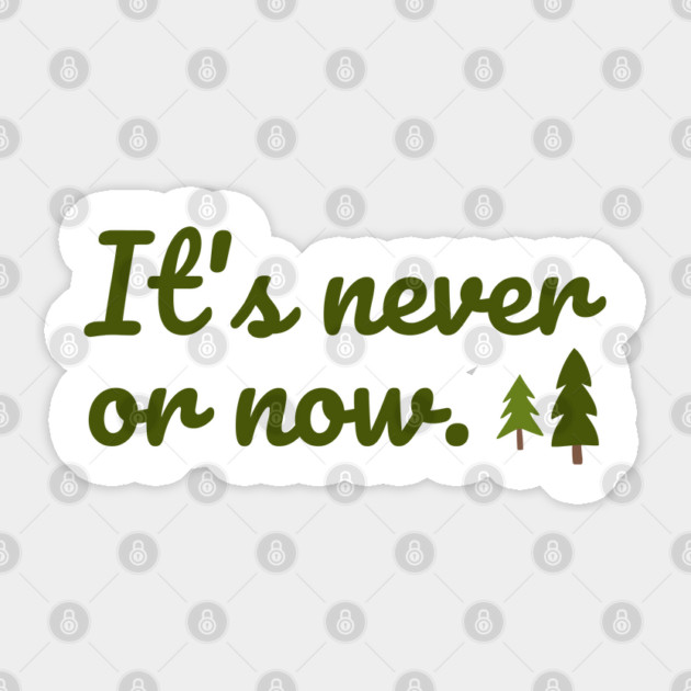 It's never or now. Sticker by Stars Hollow Mercantile