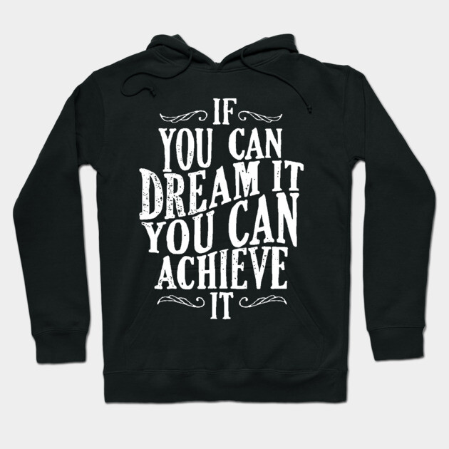 Follow Your Dreams - If You Can Dream It You Can Achieve It - Achievement Quotes Hoodie by ballhard