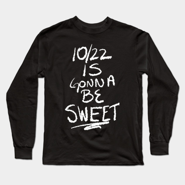 10/22 Is Gonna Be Sweet Long Sleeve T-Shirt by belownormal