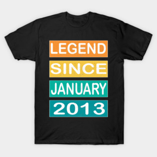 LEGEND SINCE JANUARY 2013 T-Shirt