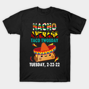 Nacho Average Taco Twosday Funny Tuesday 2022 Party 2-22-22 T-Shirt