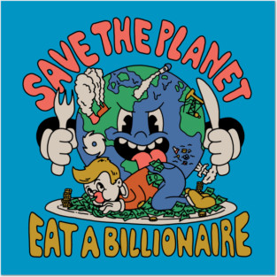 Save the Planet, Eat a Billionaire! Posters and Art