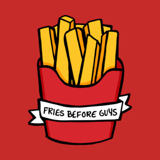 Fries Before Guys T-Shirt