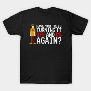 IT Crowd - Have you tried turning it off and on again? T-Shirt