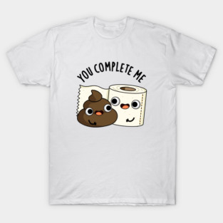 You Complete Me Cute Toilet Paper Poop Pun T-Shirt
