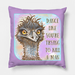 Dance Like You’re Trying to Kill a Man - Emu Pillow