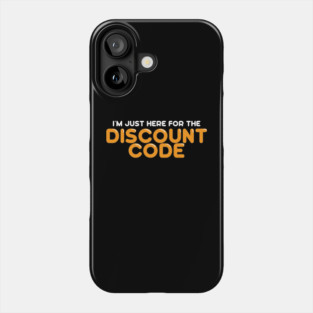 I'm Just Here For The Discount Code Phone Case