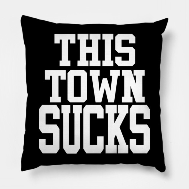 This Town Sucks Pillow by belownormal
