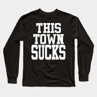 This Town Sucks Long Sleeve T-Shirt