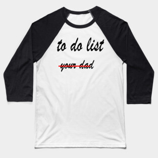 Funny to do list your dad Baseball T-Shirt