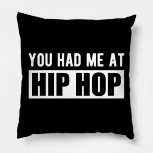 Hip Hop - You had me at hip hop w Pillow