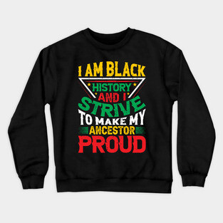 I am black history and i strive to make my ancestor proud, Black History Month typography t-shirt design Crewneck Sweatshirt
