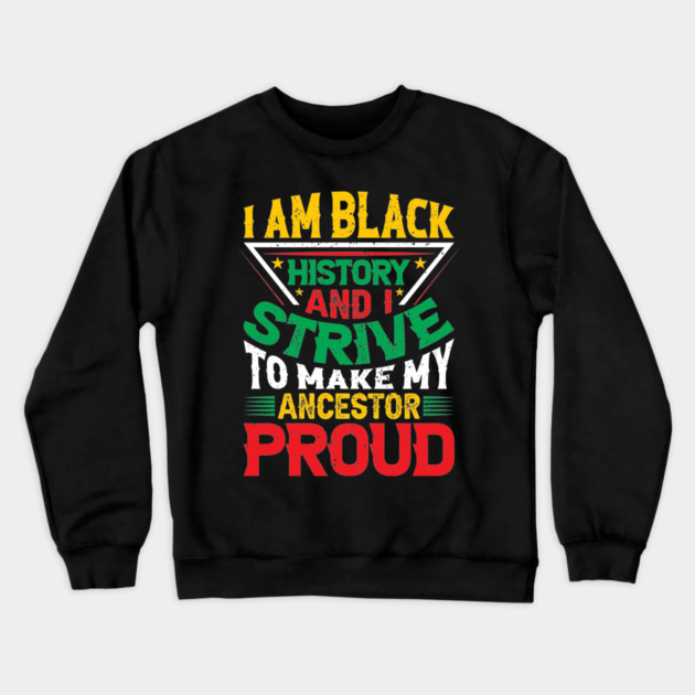 I am black history and i strive to make my ancestor proud, Black History Month typography t-shirt design Crewneck Sweatshirt by UrbanLifeApparel