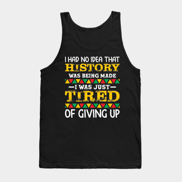 I had no idea that history was being made I was just tired of giving up, Black History Month Tank Top by UrbanLifeApparel