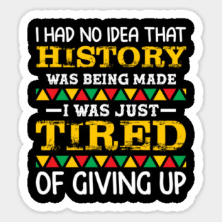 I had no idea that history was being made I was just tired of giving up, Black History Month Sticker