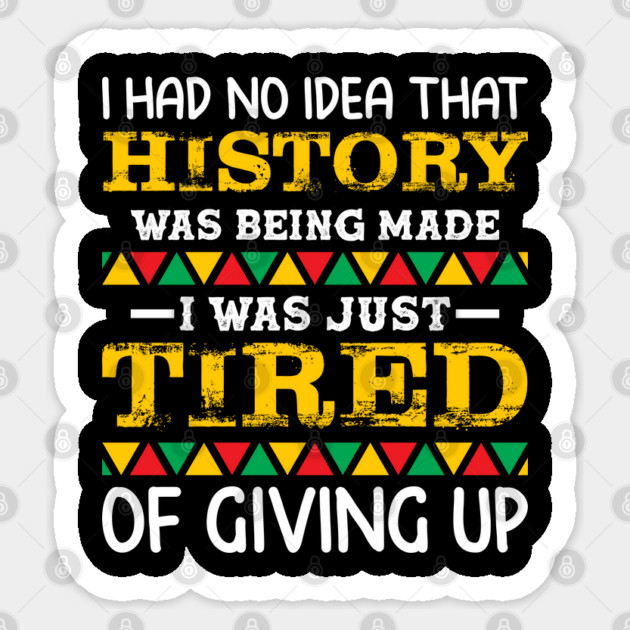I had no idea that history was being made I was just tired of giving up, Black History Month Sticker by UrbanLifeApparel