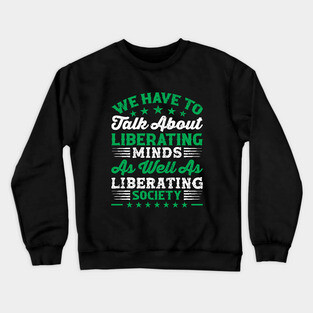 We have to talk about liberating minds as well as liberating society, Black History Month Crewneck Sweatshirt