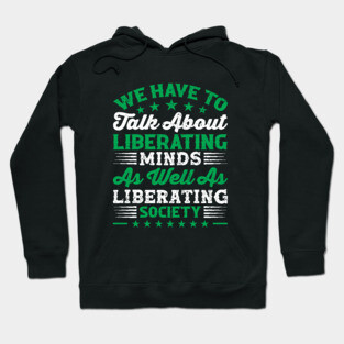 We have to talk about liberating minds as well as liberating society, Black History Month Hoodie