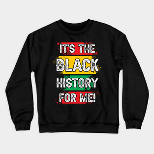 It's the black history for me! Black history, African American, Black Lives Matter Crewneck Sweatshirt