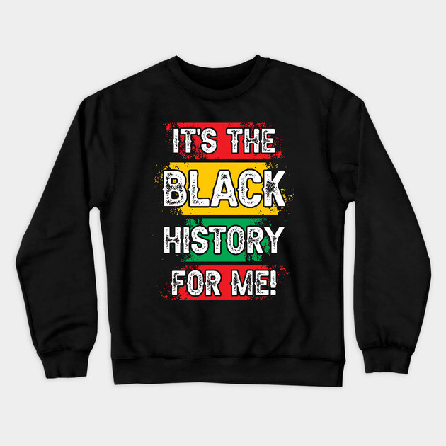 It's the black history for me! Black history, African American, Black Lives Matter Crewneck Sweatshirt by UrbanLifeApparel