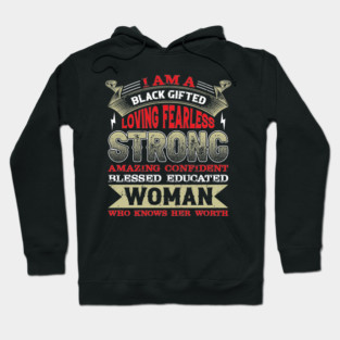 I am a black gifted loving fearless strong amazing confident blessed educated woman who knows her worth, Black History Month Hoodie