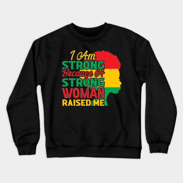 I am strong because a strong woman raised me, Black History Month Crewneck Sweatshirt by UrbanLifeApparel