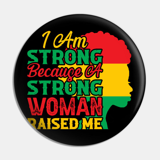 I am strong because a strong woman raised me, Black History Month Pin by UrbanLifeApparel