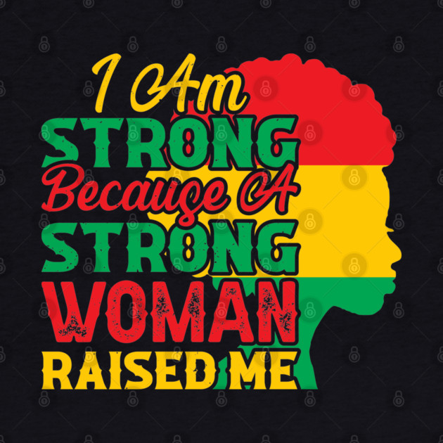 I am strong because a strong woman raised me, Black History Month by UrbanLifeApparel