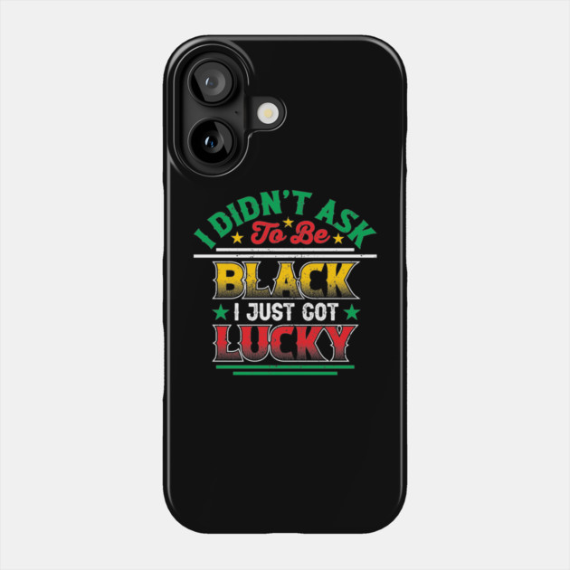 I didn't ask to be black i just got lucky, Black History Month Phone Case by UrbanLifeApparel