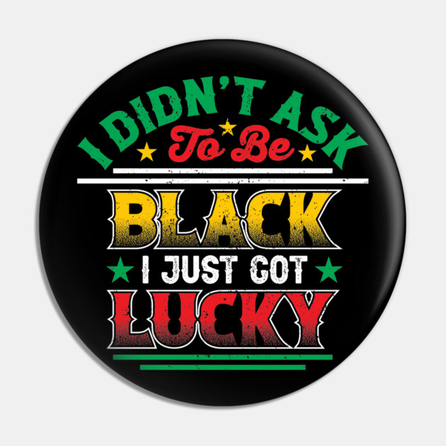 I didn't ask to be black i just got lucky, Black History Month Pin by UrbanLifeApparel