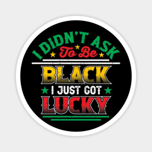 I didn't ask to be black i just got lucky, Black History Month Magnet