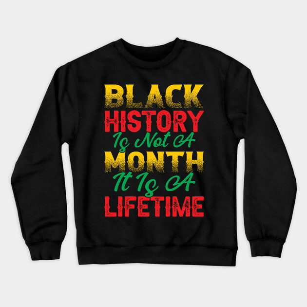 Black history is not a month it is a lifetime, Black History, African American History, Black History Month Crewneck Sweatshirt by UrbanLifeApparel