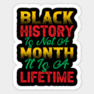 Black history is not a month it is a lifetime, Black History, African American History, Black History Month Sticker