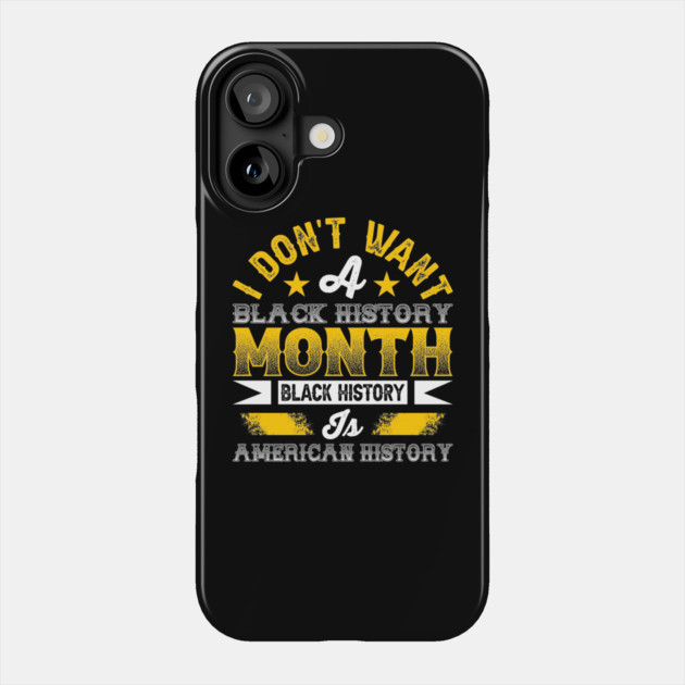 I don't want a black history month black history is American history Phone Case by UrbanLifeApparel
