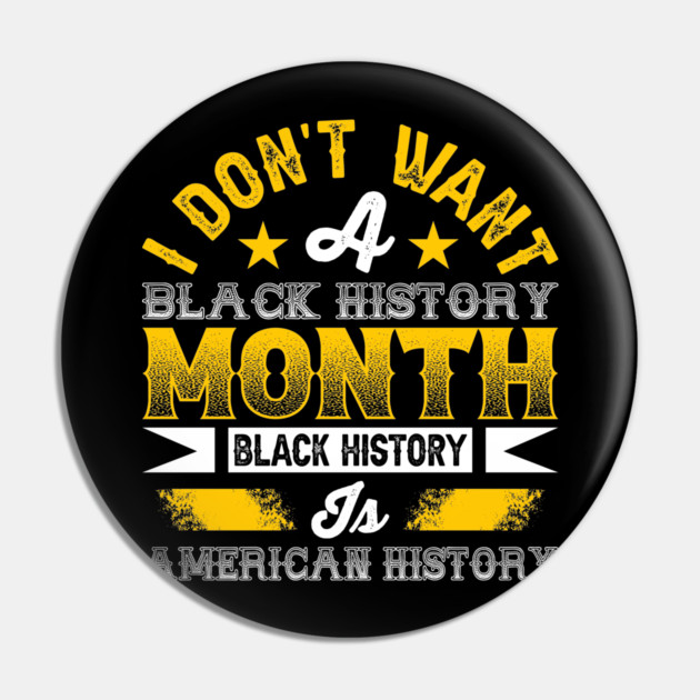 I don't want a black history month black history is American history Pin by UrbanLifeApparel