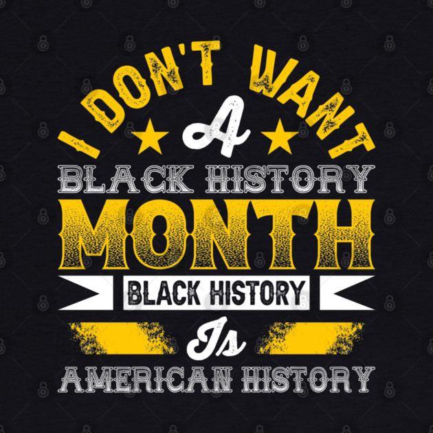 I don't want a black history month black history is American history by UrbanLifeApparel