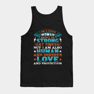 I am a black woman who is strong at times but i am also human and deserve love and protection, Black History Month Tank Top