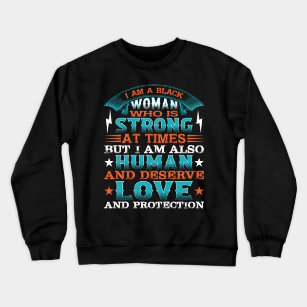 I am a black woman who is strong at times but i am also human and deserve love and protection, Black History Month Crewneck Sweatshirt by UrbanLifeApparel