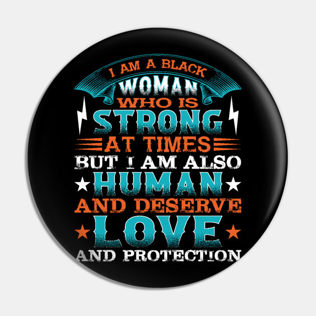 I am a black woman who is strong at times but i am also human and deserve love and protection, Black History Month Pin by UrbanLifeApparel